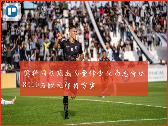 德科闪电完成戈登转会交易总价达8000万欧元即将官宣